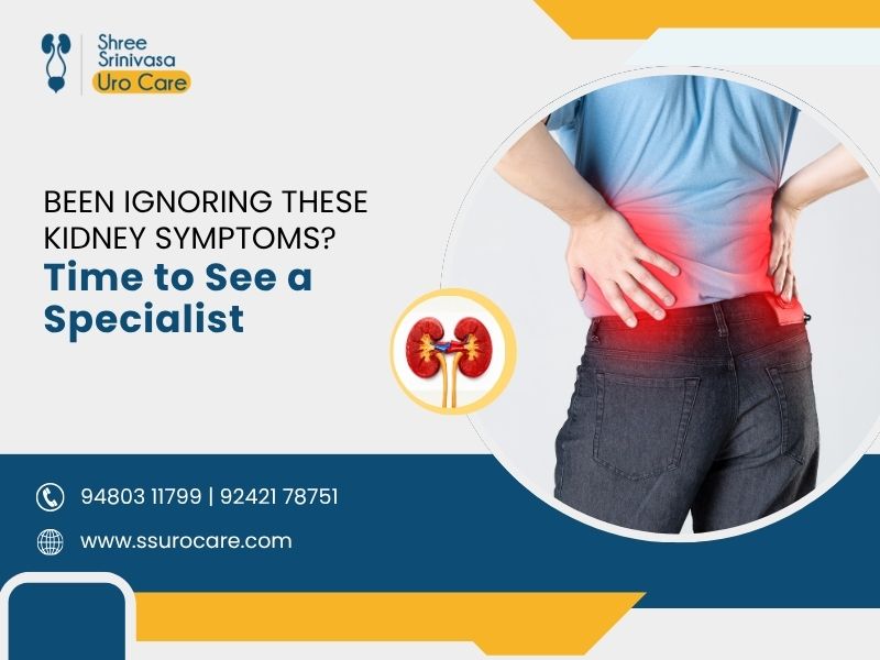 Been Ignoring These Kidney Symptoms? Time to See a Specialist